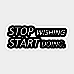 Stop wishing start doing. Sticker
